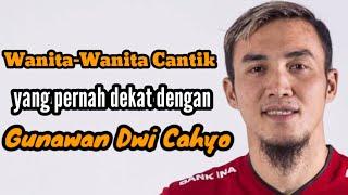 WANITA-WANITA CANTIK YANG PERNAH DEKAT DENGAN GUNAWAN DWI CAHYO dan MANTAN PACAR GUNAWAN DWI CAHYO