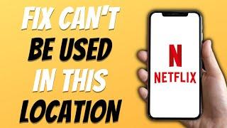 Netflix Your Account Cannot be Used in This Location - Quick and Easy Guide