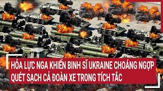 Tin quốc tế Hỏa lực Nga khiến binh sĩ Ukraine choáng ngợp quét sạch cả đoàn xe trong tích tắc