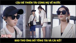 Cậu bé thiên tài cùng mẹ về nước lên kế hoạch báo thù ông bố tổng tài cặn bã và cái kết