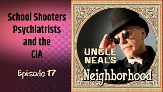 Uncle Neals Neighborhood - The Podcast. Ep. 17 School Shooters Psychiatrists and the CIA