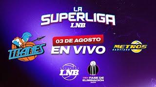 TITANES VS METROS  03 AGOSTO  La Superliga LNB 2024