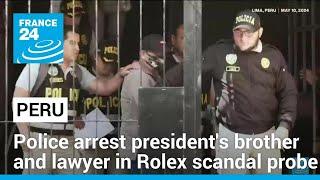 Police arrest brother and lawyer of Perus president in Rolex scandal probe • FRANCE 24 English