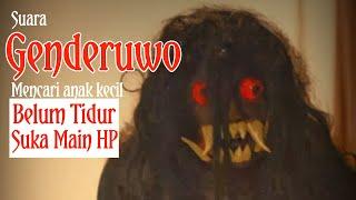 Suara Hantu Genderuwo menyeramkan  Genderuwo mencari anak kecil belum tidur suka main HP