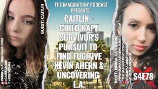 S4E78  Caitlin - Child Rape Survivors Pursuit to Find Fugitive Kevin Ahern & Uncovering L.A.