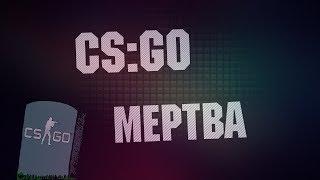 CSGO МЕРТВА ?