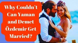 Why Couldn’t Can Yaman and Demet Özdemir Get Married?