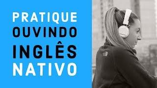 Pratique ouvindo inglês nativo - Treino eficiente de listening