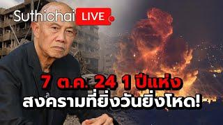 7 ต.ค. 24 1 ปีแห่งสงครามที่ยิ่งวันยิ่งโหด Suthichai live 7-10-2567