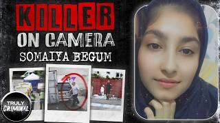 Killer On Camera The Chilling Case Of Somaiya Begum