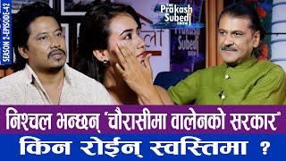 निश्चल भन्छन् चौरासीमा वालेनको सरकार किन रोईन् स्वस्तिमा ? THE PRAKASH SUBEDI SHOW  S02  EP 42