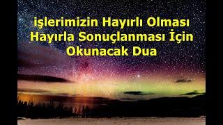 İşlerimizin Hayırlı Olması  Hayırla Sonuçlanması İçin Okunacak Dua