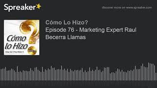 Episode 76 - Marketing Expert Raul Becerra Llamas part 3 of 3