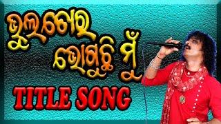 ଭୁଲ୍ ତୋର ଭୋଗୁଚି ମୁଁ  Jatra Title Song By D Krishna