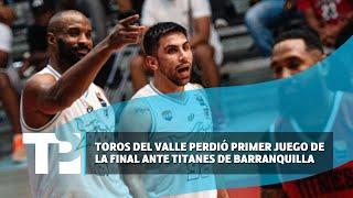 Toros del Valle perdió primer juego de la final ante Titanes de Barranquilla 21.07.2024 TPNoticias