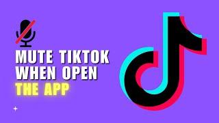 Finally How to Mute TikTok When You Open the App