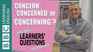 ‘Concern’ ‘concerned’ or ‘concerning’? - Improve your English with Learners Questions