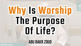 Why Is Worship The Purpose Of Life?  Abu Bakr Zoud