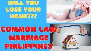 WILL I LOSE MY HOUSE     Common Law Marriage in the Philippines