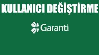 Garanti BBVA Kullanıcı Değiştirme Nasıl Yapılır?