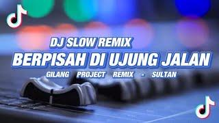 Slow remix Dj Berpisah Di ujung Jalan - SULTAN -  Gilang Project Remix 