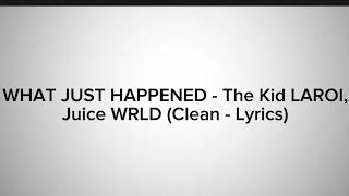 WHAT JUST HAPPENED - The Kid LAROI Juice WRLD Clean - Lyrics