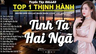 TÌNH TA HAI NGÃ - ALBUM BALLAD XUẤT SẮC NHẤT 2024 - NGÂN NGÂN COVER TOÀN BÀI HAY VẠN NGƯỜI MÊ SAY