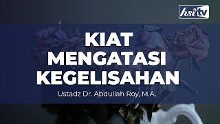 Kiat Mengatasi Kegelisahan - Ustadz Dr. Abdullah Roy M.A