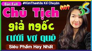 #KimThanh3s Đọc Siêu Phẩm Full Trọn Bộ- CHỦ TỊCH GIẢ NGỐC CƯỚI VỢ QUÊ- Cả Xóm Khen Hay