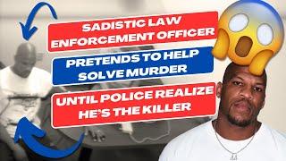 Sadistic Law Enforcement Officer Pretends to Help Solve Murder Until Police Realize Hes the Killer