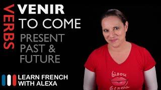 VENIR TO COME — Past Present & Future French verbs conjugated by Learn French With Alexa