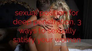 sexual position for deep penetration 3 ways to sexually satisfy your woman