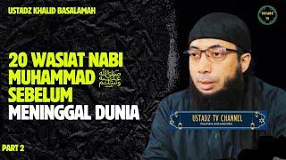 20 Wasiat nabi muhammad ﷺ Sebelum Meninggal dunia - Ustadz khalid Basalamah