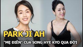 Park Ji Ah Mẹ điên của Song Hye Kyo qua đời