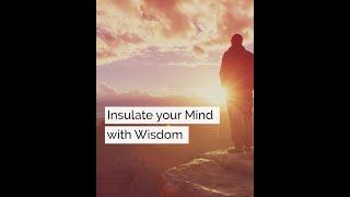 Insulate your mind with wisdom