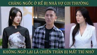 Chàng trai ngốc ở rể bị nhà vợ coi thường không ngờ lại là chiến thần bị mất trí nhớ