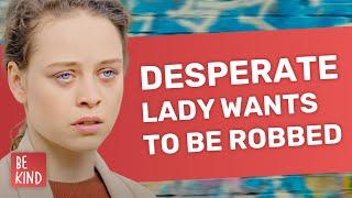 Desperate woman wants to be robbed  @BeKind.official