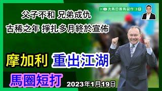 父子不和，兄弟成仇。古稀之年，掙扎多月終於宣佈復出，摩加利重出江湖...--《馬圈短打》2023年1月23日