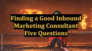 Finding a Good Inbound Marketing Consultant Five Questions