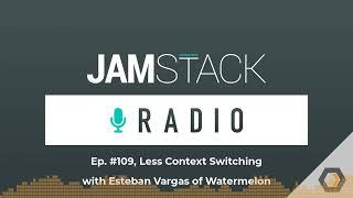 JAMstack Radio - Ep. #109 Less Context Switching with Esteban Vargas of Watermelon