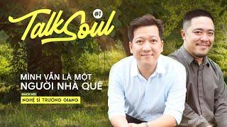 Full Trường Giang Trong thâm tâm tôi vẫn là người nhà quê  TALKSOUL #1 - Kenh14 Special