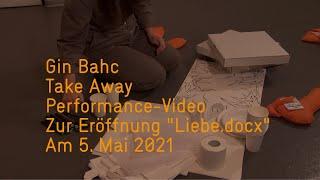 Gin Bahc Take Away Performance-Video zur Ausstellung Liebe.docx am 5.5.21