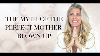 The Myth Of Perfect Motherhood Blown Up-Let go of that and connect to this instead 10 MINS