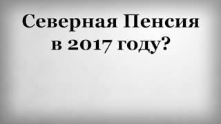 Северная Пенсия в 2017 году?