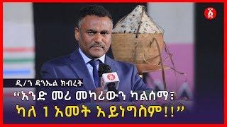 “አንድ መሪ መካሪውን ካልሰማ፣ካለ 1 አመት አይነግስም” ዲን ዳንኤል ክብረት  Daniel kibret  Ethiopia