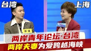 两岸青年论坛之两岸夫妻专场 嫁到台湾的大陆新娘过的怎么样? 为爱跨越海峡的台湾小伙入赘大陆白富美老婆家 #双城记 ｜FULL