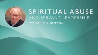 Spiritual Abuse and Servant Leadership  Dr. Neil T. Anderson