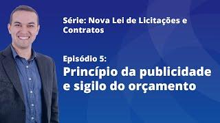 Nova Lei de Licitações E5 - Princípio da publicidade e sigilo do orçamento