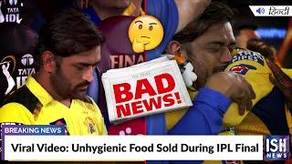 Viral Video Unhygienic Food Sold During IPL Final  ISH News