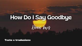 How Do I Say Goodbye - Dean Lewis traduzione ITA